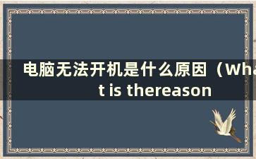 电脑无法开机是什么原因（What is thereason of the computer cant open-）